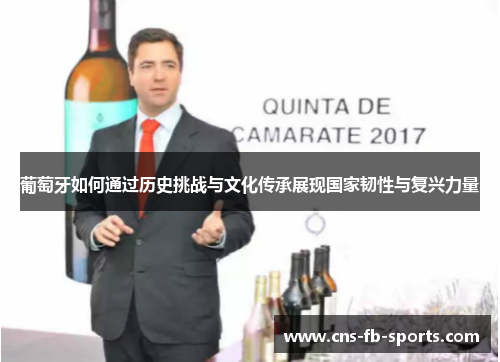 葡萄牙如何通过历史挑战与文化传承展现国家韧性与复兴力量