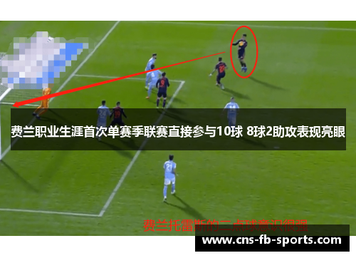 费兰职业生涯首次单赛季联赛直接参与10球 8球2助攻表现亮眼
