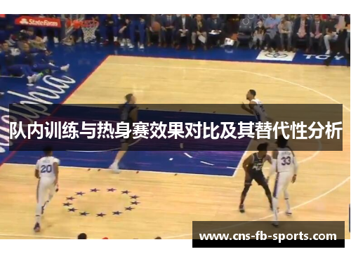 队内训练与热身赛效果对比及其替代性分析 队内训练与热身赛效果对比及其替代性分析